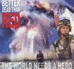 Better Dead Than Red - The World Needs A Hero