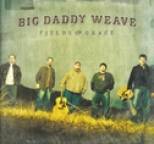 Big Daddy Weave - Fields of Grace
