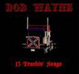 Bob Wayne - 13 Truckin' Songs