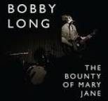 Bobby Long - The Bounty Of Mary Jane