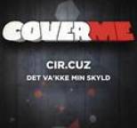 Cir.Cuz - Cover Me - Det va'kke min skyld