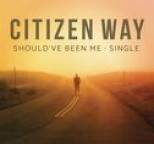 Citizen Way - Should've Been Me