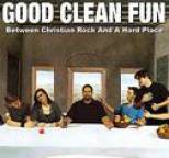 Good Clean Fun - Between Christian Rock And A Hard Place