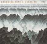 Oil - Dreaming With A Deadline