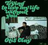 Otis Clay - Trying To Live My Life Without You