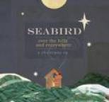 Seabird - Over The Hills And Everywhere: A Christmas EP