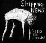 Shipping News - Flies the Fields