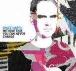 Space March - Without This You Can Never Change