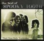 Spooky Tooth - The Best of Spooky Tooth: That Was Only Yesterday