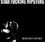 Star Fucking Hipsters - Never Rest In Peace