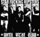 Star Fucking Hipsters - Until We're Dead