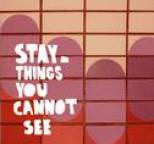 Stay - Things You Cannot See