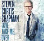 Steven Curtis Chapman - Love Take Me Over